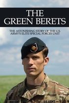 The Green Berets: The Astonishing Story Of The U.S. Army's Elite Special Forces Unit