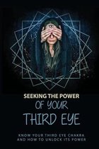 Seeking The Power Of Your Third Eye: Know Your Third Eye Chakra And How To Unlock Its Power