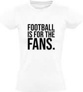 Football is for the Fans Dames t-shirt | super leagua | ultras | uefa | fifa | voetbal |  Wit