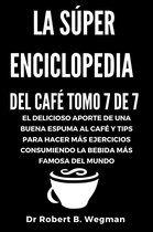Todo sobre el café 7 - La Súper Enciclopedia Del Café Tomo 7 De 7: El delicioso aporte de una buena espuma al café y tips para hacer más ejercicios consumiendo la bebida más famosa del mundo