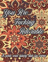 You Are Fucking Adorable. A Swear Word Coloring Book for Women