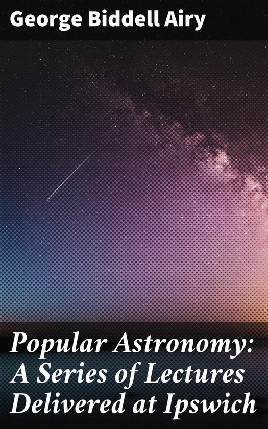 Popular Astronomy: A Series of Lectures Delivered at Ipswich - cover