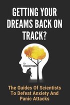Getting Your Dreams Back On Track?: The Guides Of Scientists To Defeat Anxiety And Panic Attacks