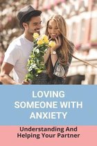 Loving Someone With Anxiety: Understanding And Helping Your Partner