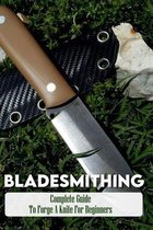 Bladesmithing: Complete Guide To Forge A Knife For Beginners