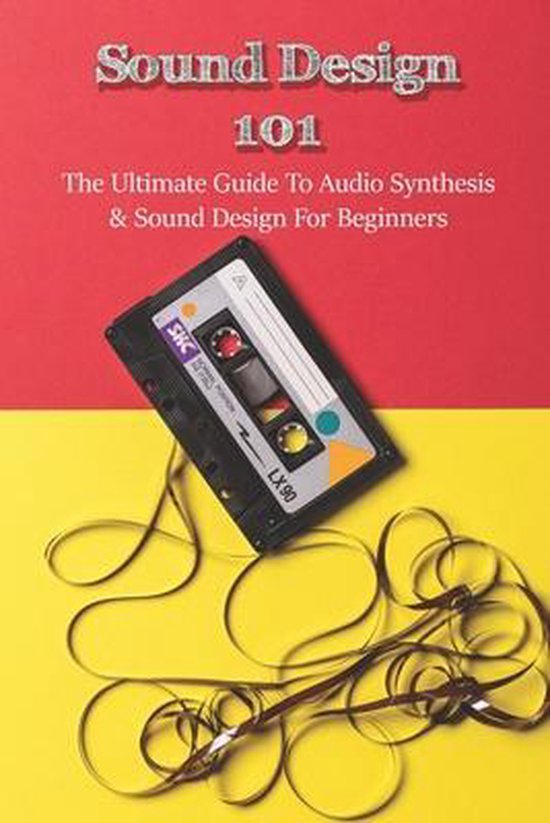 Sound Design 101 The Ultimate Guide To Audio Synthesis & Sound Design