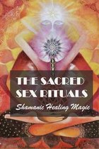 The Sacred Sex Rituals: Shamanic Healing Magic