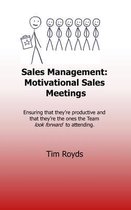 Sales Management: Motivational Sales Meetings: Ensuring that they're productive and that they're the ones the team look forward to atten