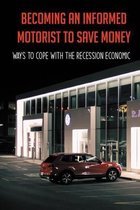 Becoming An Informed Motorist To Save Money: Ways To Cope With The Recession Economic