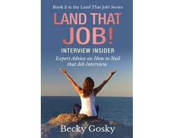 Land That Job! Interview Insider: Expert Advice on How to Nail that Job Interview