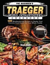 The Beginner's Traeger Grill and Smoker Cookbook