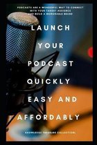 Launch Your Podcast Quickly Easy And Affordably