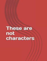 These are not characters