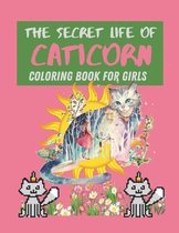 The Secret Life Of Caticorn Coloring Book For Girls