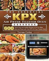 The Essential KPX Air Fryer Toaster Oven Cookbook