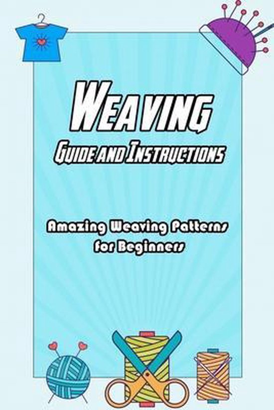 Weaving Guide and Instructions Amazing Weaving Patterns for Beginners