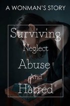 A Woman's Story: Surviving Neglect, Abuse And Hatred