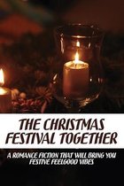 The Christmas Festival Together: A Romance Fiction That Will Bring You Festive Feelgood Vibes