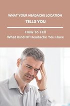 What Your Headache Location Tells You: How To Tell What Kind Of Headache You Have