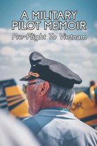 A Military Pilot Memoir: Pre-Flight To Vietnam