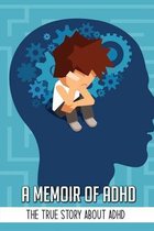 A Memoir Of ADHD: The True Story About ADHD