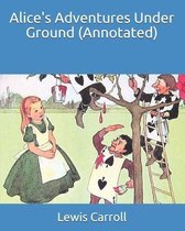 Alice's Adventures Under Ground (Annotated)
