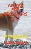 Akitas for Beginners 2021: Akitas for Beginners 2021