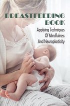 Breastfeeding Book: Applying Techniques Of Mindfulness And Neuroplasticity