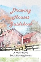 Drawing Houses Guidebook: A Must-Have Book For Beginners