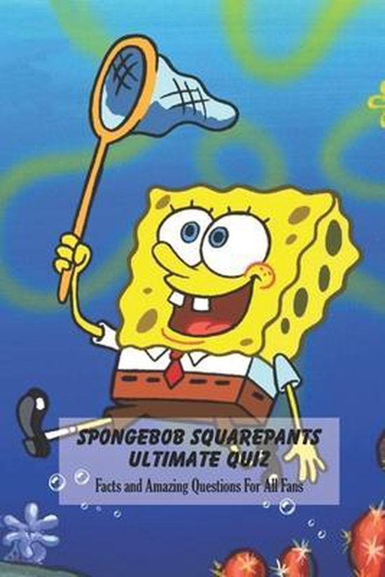 SpongeBob SquarePants Ultimate Quiz Facts and Amazing Questions For
