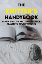 The Knitter's Handy Book: Learn To Love Knitting By Quick Realizing Your Projects