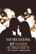 You're Dating My Father: The Ultimate Guide For The Newbie Stepmother