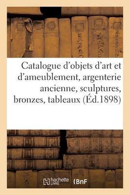 Catalogue d'Objets d'Art Et d'Ameublement, Argenterie Ancienne, Sculptures, Bronzes