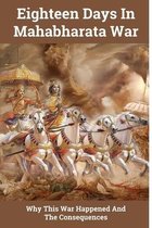 Eighteen Days In Mahabharata War: Why This War Happened And The Consequences