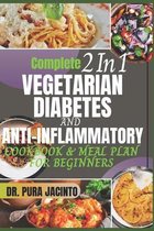 Complete 2 In 1 VEGETARIAN DIABETES AND ANTI-INFLAMMATORY COOKBOOK & MEAL PLAN FOR BEGINNERS