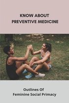 Know About Preventive Medicine: Outlines Of Feminine Social Primacy