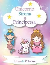 Unicorno, Sirena e Principessa Libro da Colorare: per bambini dai 4-8 anni