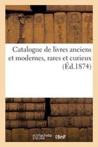 Catalogue de Livres Anciens Et Modernes, Rares Et Curieux