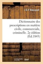 Dictionnaire Des Prescriptions En Matière Civile, Commerciale, Criminelle, En Matière de Délits