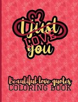 I Just Love You - Beautiful Love Quotes Coloring Book: An Adult Coloring Book With Romantic Love Quotes and Sayings - Original Gift for Women & Men Wi