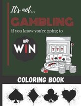 It's not Gambling if you know you're going to Win - Coloring Book: Playing cards, casino & Machine Jackpot to color for Teens & Adults - 25 beautiful