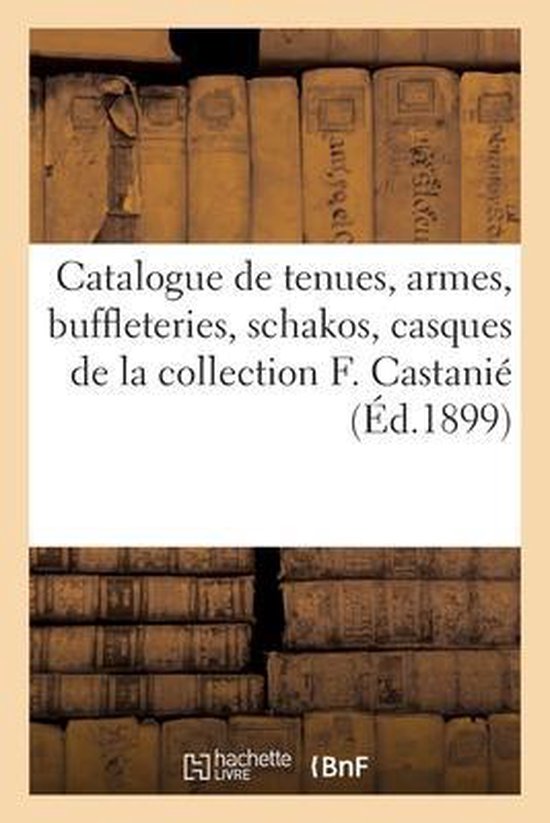 Catalogue de Tenues, Armes, Buffleteries, Schakos, Casques, Coiffures Des Armées Royale