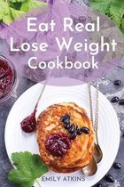 Eat Real - Lose Weight Cookbook