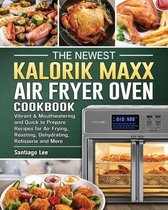 The Newest Kalorik Maxx Air Fryer Oven Cookbook