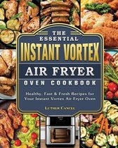 The Essential Instant Vortex Air Fryer Oven Cookbook