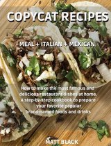 Copycat Recipes: MEAL + ITALIAN + MEXICAN. How to make the most famous and delicious restaurant dishes at home. A step-by-step cookbook to prepare your favorite popular brand-named foods and 