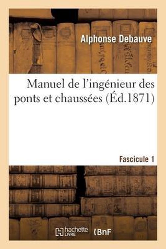 Manuel de l'Ingénieur Des Ponts Et Chaussées. Programme Annexé Au Décret 7 Mars 1868 Fascicule 1