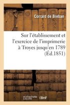 Recherches Sur l'Établissement Et l'Exercice de l'Imprimerie À Troyes