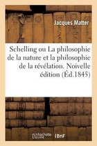 Schelling Ou La Philosophie de la Nature Et La Philosophie de la R�v�lation. Noivelle �dition