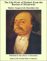 The Life-Work of Flaubert From the Russian of Merejowski